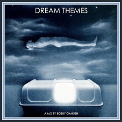 Dream Themes - A Mix by Bobby Ganush