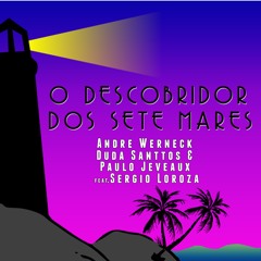 Andre Werneck, Duda Santtos e Paulo Jeveaux feat Sergio Loroza - O Descobridor Dos Sete Mares