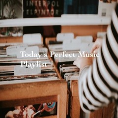 Today's Perfect Music Playlist