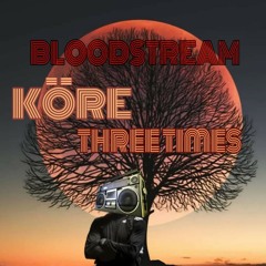 three times - Bloodstream- KORE