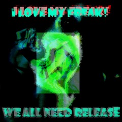 I Love My Freak (We All Need Release!)