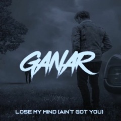 Ganar - Lose My Mind (Ain't Got You)