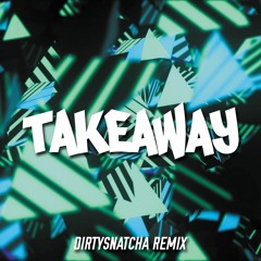 The Chainsmokers - Takeaway (DirtySnatcha Remix)