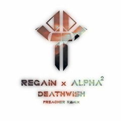 Regain x Alpha² - Deathwish (Preacher Bootleg)