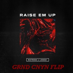 Matroda X Loge21 - Raise Em Up (GRND CNYN FLIP)