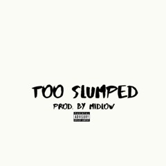 Too Slumped (Prod. By Midlow)