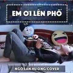 Em Oi Len Pho (Minh Vuong M4u) Cover Ngo Lan Huong