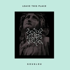 Gouglou - Leave This Place
