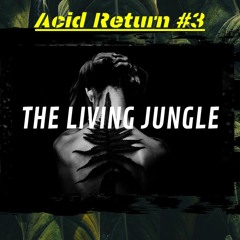 Acid Return : The Living Jungle #3