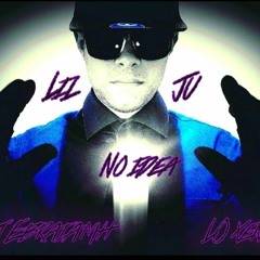Lil Ju - No idea Ft. Ebraimah & LO xeno