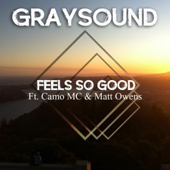 Graysound -  Feels So Good (Ft. Camo Mc & Matt Owens) Out Now!