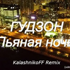 ГУДЗОН - Пьяная ночь (KalashnikoFF Remix edit)
