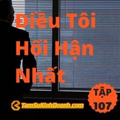 Tập 107: Điều Tôi Hối Hận Nhất