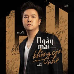 Ngày Mai Không Còn Nhớ - Lê Hiếu x Only C