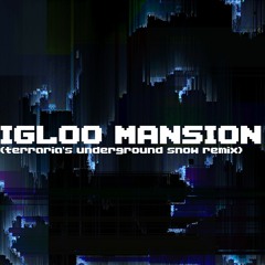 Igloo Mansion (Terraria's Underground Snow Remix)[FREE DOWNLOAD]