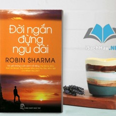 Đời Ngắn Đừng Ngủ Dài- Full Robin Sharma - Sách Nói Hay