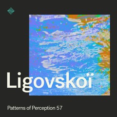 Patterns of Perception 57 - Ligovskoï
