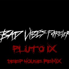 XXXTENTACION feat. PnB Rock, Trippie Redd  - bad vibes forever  | DEEP HOUSE REMIX BY PLUTO IX