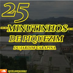 25 - MINUTINHOS DE PIQUIZIM DU JARDIM CARAPINA  {{DJ KR DA SERRA}}