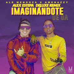 IMAGINANDOTE OE OE - ALE MENDOZA Ft AMENZAZZY (ALEX ESTEPA) DELUXE REMIX