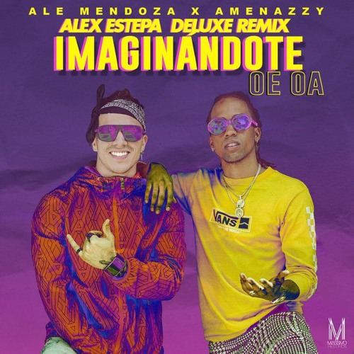 IMAGINANDOTE OE OE - ALE MENDOZA Ft AMENZAZZY (ALEX ESTEPA) DELUXE REMIX