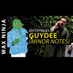 Wax Ninja: Интервью - Guydee (Minor Notes)