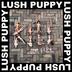 Lush Puppy - Kill For Fun
