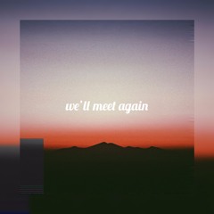 we'll meet again