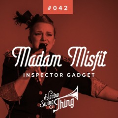 Madam Misfit - Inspector Gadget // Electro Swing Thing #042