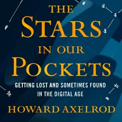 A Selection from "The Stars in Our Pockets: Getting Lost and Sometimes Found in the Digital Age"