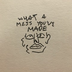 What a mess you've made (ROUGH DEMO)