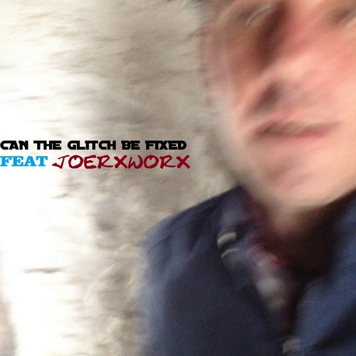 CAN THE GLITCH BE FIXED With JoerXworx