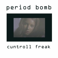 PERIOD BOMB - CUNTROLL FREAK