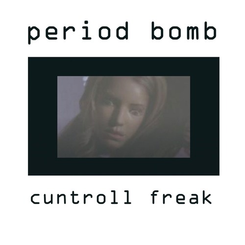 PERIOD BOMB - CUNTROLL FREAK