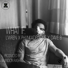 What If... - L'wren, Phunkadelique & Dave B. Prod. Brandon Rashad
