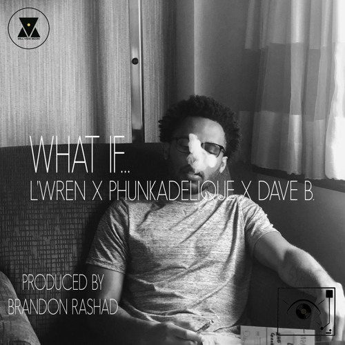 What If... - L'wren, Phunkadelique & Dave B. Prod. Brandon Rashad