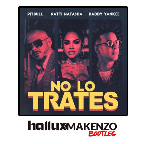 Stream Pitbull, Daddy Yankee, Natti Natasha - No Lo Trates (Hallux Makenzo  Mix) by HALLUX MAKENZO | Listen online for free on SoundCloud