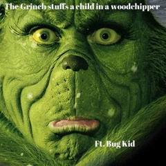 The Grinch stuffs a child in a woodchipper (ft Bug Kid)