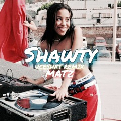 SHAWTY (UCESHXT REMIX)// MATZ