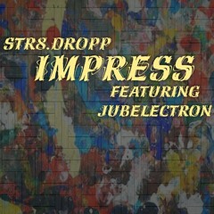 IMPRESS- Str8.Dropp (Featuring Jubelectron)