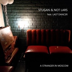 Stugan & Not Lars feat. Last Dancer - A Stranger In Moscow (Edit)