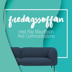 Fredagssoffan - Ray Mauritsson Axis Communications