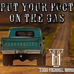 Put Your Foot On The Gas - Todd Michael Band