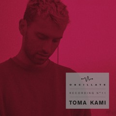 Oscillate Recording N°11 Toma Kami