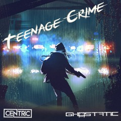 Centric - Teenage Crime ft. Ghostatic