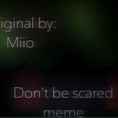 Dont Be Scared Meme