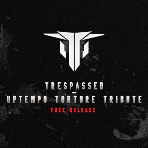 Trespassed - Uptempo Torture Tribute (FREE RELEASE)