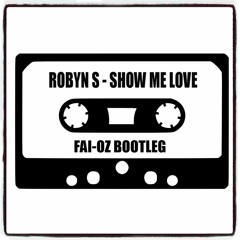 Robyn S - Show Me Love (FAI - OZ BOOTLEG)