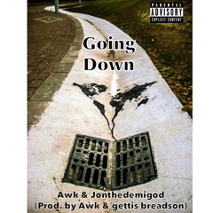 Going Down- Awk ft. Jonthedemigod (prod. by Awk & gettis breadson)