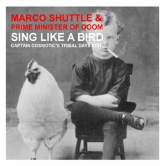 Marco Shuttle & Prime Minister Of Doom-Sing Like A Bird(Captain Cosmotic's Tribal Days Edit)